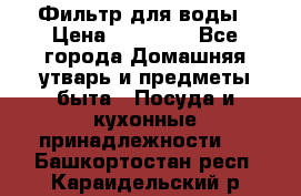 Фильтр для воды › Цена ­ 24 900 - Все города Домашняя утварь и предметы быта » Посуда и кухонные принадлежности   . Башкортостан респ.,Караидельский р-н